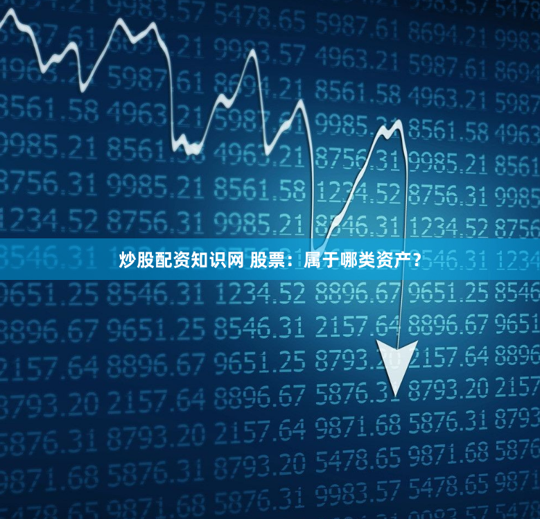 炒股配资知识网 股票：属于哪类资产？