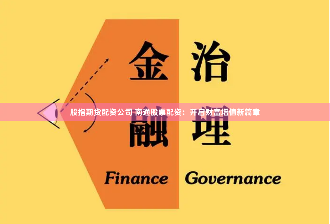 股指期货配资公司 南通股票配资：开启财富增值新篇章
