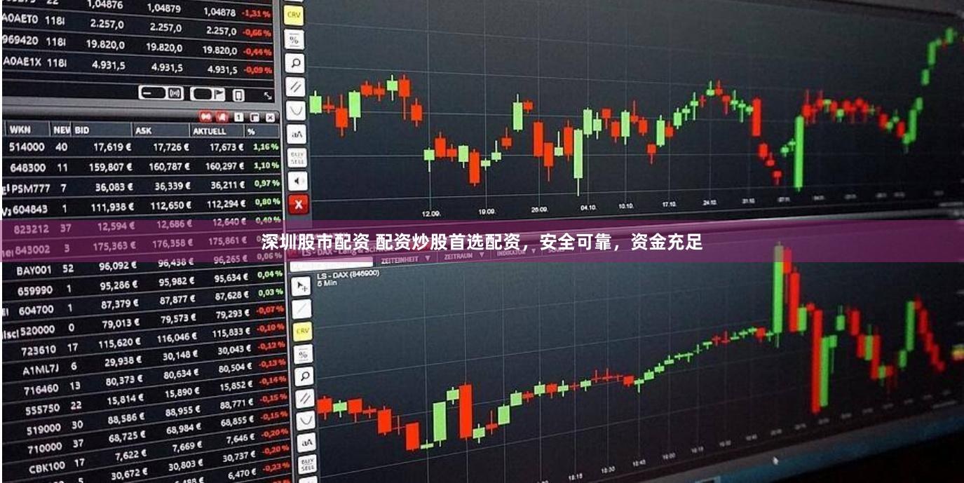 深圳股市配资 配资炒股首选配资，安全可靠，资金充足