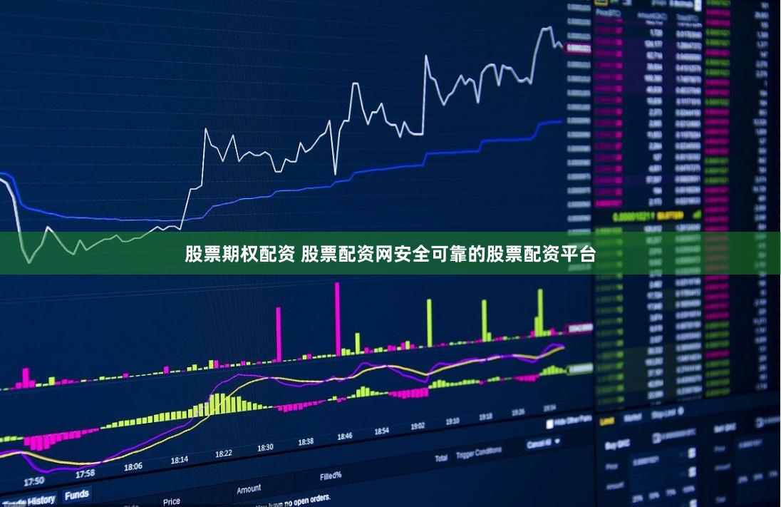 股票期权配资 股票配资网安全可靠的股票配资平台