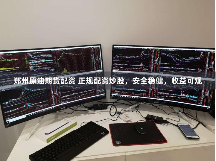 郑州原油期货配资 正规配资炒股，安全稳健，收益可观