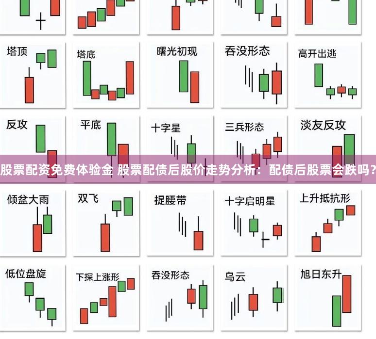 股票配资免费体验金 股票配债后股价走势分析：配债后股票会跌吗？