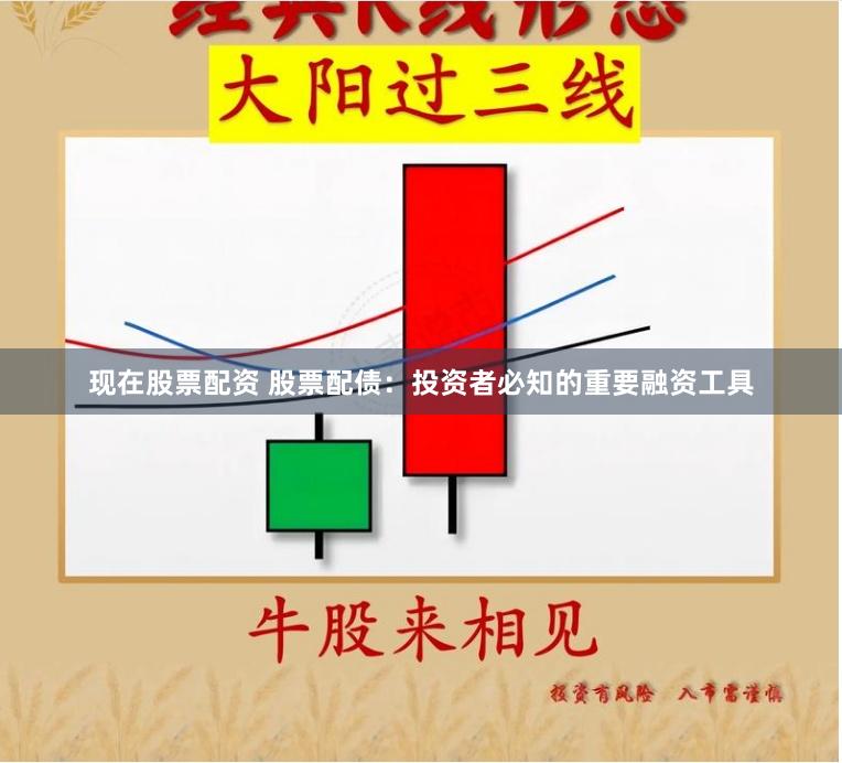 现在股票配资 股票配债：投资者必知的重要融资工具