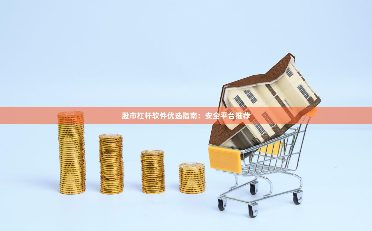 股市杠杆软件优选指南：安全平台推荐