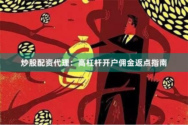 炒股配资代理：高杠杆开户佣金返点指南