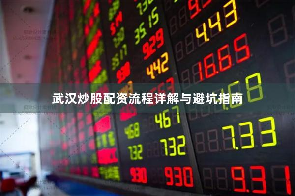 武汉炒股配资流程详解与避坑指南