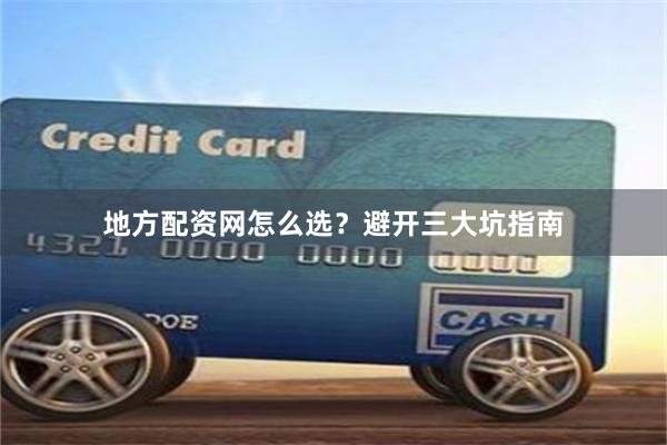 地方配资网怎么选？避开三大坑指南